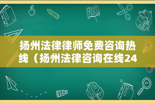 揚州法律律師免費咨詢熱線（揚州法律咨詢在線24小時電話）