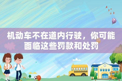 機動車不在道內(nèi)行駛，你可能面臨這些罰款和處罰