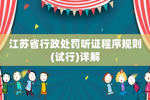 江蘇省行政處罰聽(tīng)證程序規(guī)則(試行)詳解