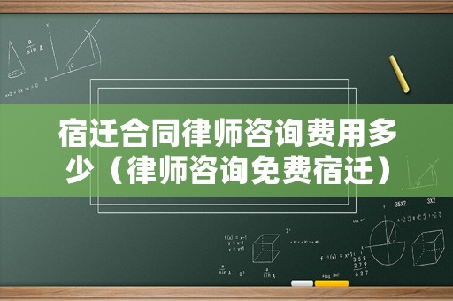 宿遷合同律師咨詢費(fèi)用多少（律師咨詢免費(fèi)宿遷）