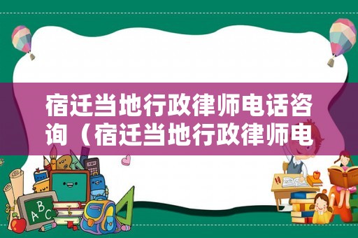 宿遷當(dāng)?shù)匦姓蓭熾娫捵稍儯ㄋ捱w當(dāng)?shù)匦姓蓭熾娫捵稍兲?hào)碼）