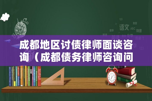成都地區(qū)討債律師面談咨詢（成都債務(wù)律師咨詢問(wèn)題）