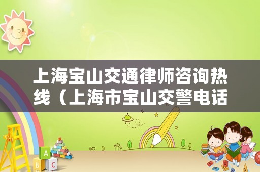 上海寶山交通律師咨詢熱線（上海市寶山交警電話）
