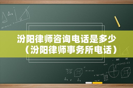 汾陽律師咨詢電話是多少（汾陽律師事務(wù)所電話）