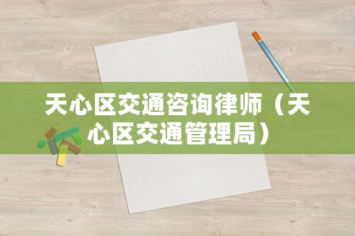天心區(qū)交通咨詢律師（天心區(qū)交通管理局）