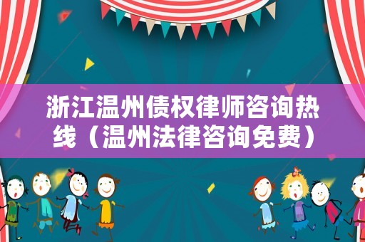 浙江溫州債權律師咨詢熱線（溫州法律咨詢免費）