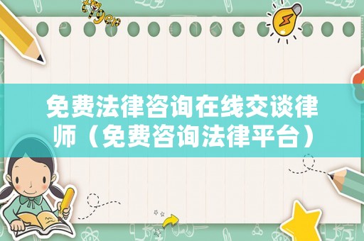 免費(fèi)法律咨詢?cè)诰€交談律師（免費(fèi)咨詢法律平臺(tái)）