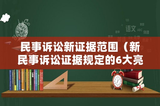 民事訴訟新證據范圍（新民事訴訟證據規(guī)定的6大亮點）