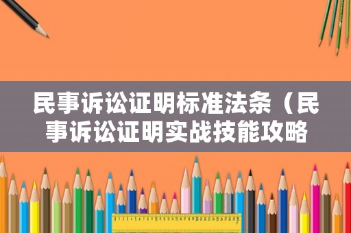 民事訴訟證明標(biāo)準(zhǔn)法條（民事訴訟證明實(shí)戰(zhàn)技能攻略）