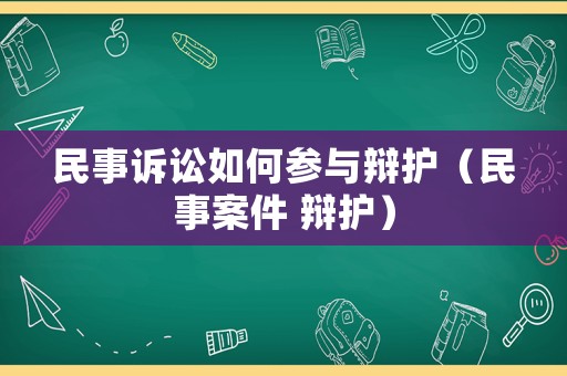 民事訴訟如何參與辯護(hù)（民事案件 辯護(hù)）