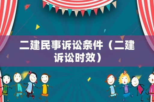 二建民事訴訟條件（二建訴訟時效）