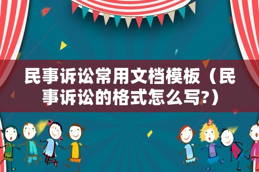 民事訴訟常用文檔模板（民事訴訟的格式怎么寫?）