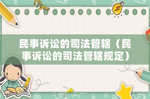 民事訴訟的司法管轄（民事訴訟的司法管轄規(guī)定）