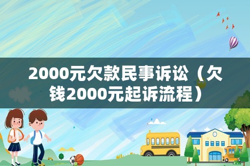 2000元欠款民事訴訟（欠錢2000元起訴流程）