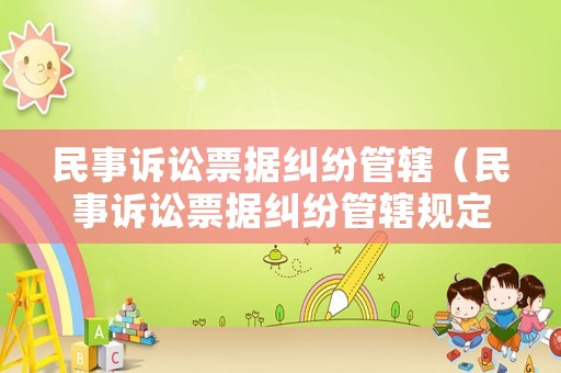 民事訴訟票據(jù)糾紛管轄（民事訴訟票據(jù)糾紛管轄規(guī)定）