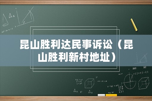 昆山勝利達(dá)民事訴訟（昆山勝利新村地址）