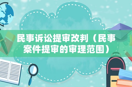 民事訴訟提審改判（民事案件提審的審理范圍）