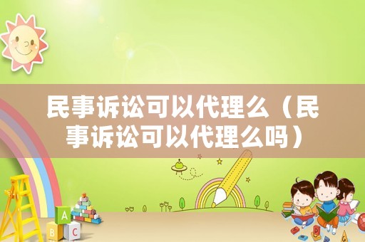民事訴訟可以代理么（民事訴訟可以代理么嗎）