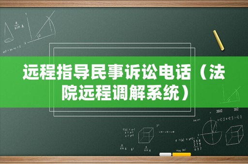 遠(yuǎn)程指導(dǎo)民事訴訟電話（法院遠(yuǎn)程調(diào)解系統(tǒng)）