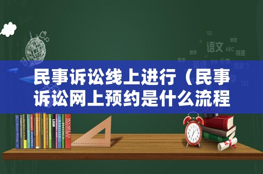 民事訴訟線上進(jìn)行（民事訴訟網(wǎng)上預(yù)約是什么流程）