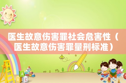 醫(yī)生故意傷害罪社會危害性（醫(yī)生故意傷害罪量刑標(biāo)準(zhǔn)）