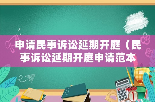 申請(qǐng)民事訴訟延期開(kāi)庭（民事訴訟延期開(kāi)庭申請(qǐng)范本）