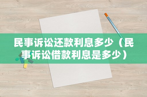 民事訴訟還款利息多少（民事訴訟借款利息是多少）