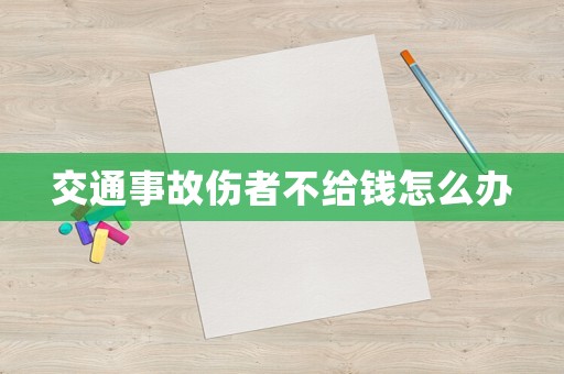 交通事故傷者不給錢(qián)怎么辦