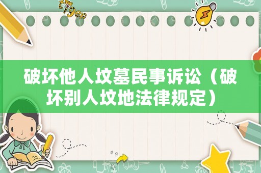 破壞他人墳?zāi)姑袷略V訟（破壞別人墳地法律規(guī)定）