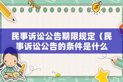 民事訴訟公告期限規(guī)定（民事訴訟公告的條件是什么）