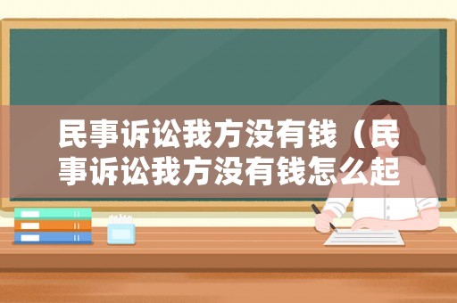 民事訴訟我方?jīng)]有錢（民事訴訟我方?jīng)]有錢怎么起訴）