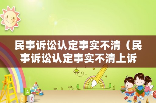 民事訴訟認(rèn)定事實(shí)不清（民事訴訟認(rèn)定事實(shí)不清上訴后發(fā)回重審意味著什么）