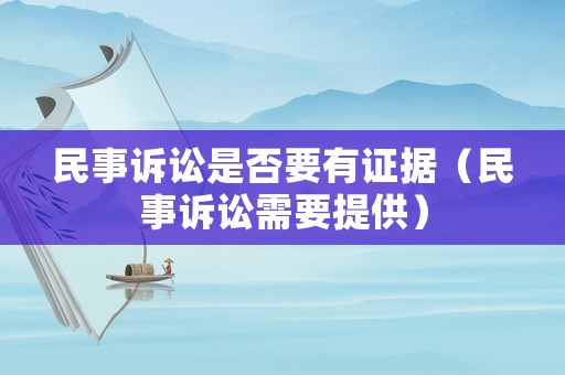 民事訴訟是否要有證據(jù)（民事訴訟需要提供）