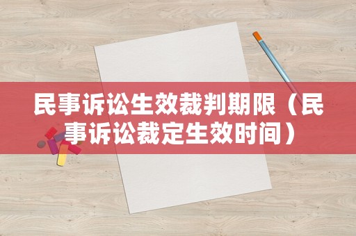 民事訴訟生效裁判期限（民事訴訟裁定生效時(shí)間）