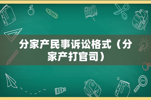 分家產(chǎn)民事訴訟格式（分家產(chǎn)打官司）