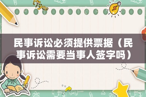 民事訴訟必須提供票據(jù)（民事訴訟需要當(dāng)事人簽字嗎）