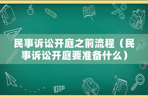 民事訴訟開庭之前流程（民事訴訟開庭要準(zhǔn)備什么）