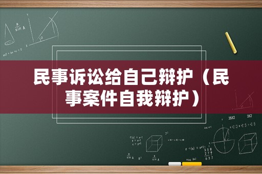 民事訴訟給自己辯護(hù)（民事案件自我辯護(hù)）