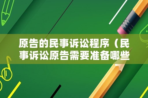 原告的民事訴訟程序（民事訴訟原告需要準備哪些材料）