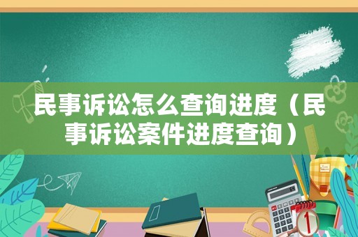 民事訴訟怎么查詢進度（民事訴訟案件進度查詢）