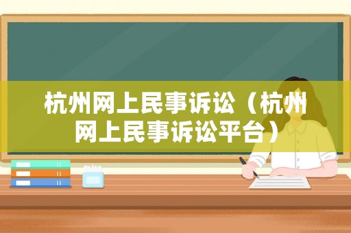 杭州網上民事訴訟（杭州網上民事訴訟平臺）