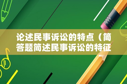 論述民事訴訟的特點(diǎn)（簡答題簡述民事訴訟的特征）