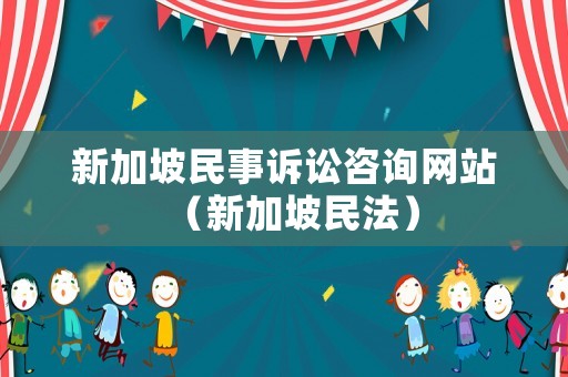 新加坡民事訴訟咨詢網(wǎng)站（新加坡民法）