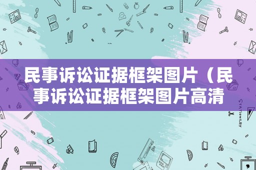 民事訴訟證據(jù)框架圖片（民事訴訟證據(jù)框架圖片高清）