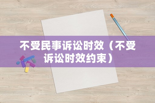 不受民事訴訟時(shí)效（不受訴訟時(shí)效約束）