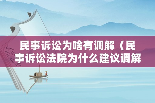 民事訴訟為啥有調(diào)解（民事訴訟法院為什么建議調(diào)解）