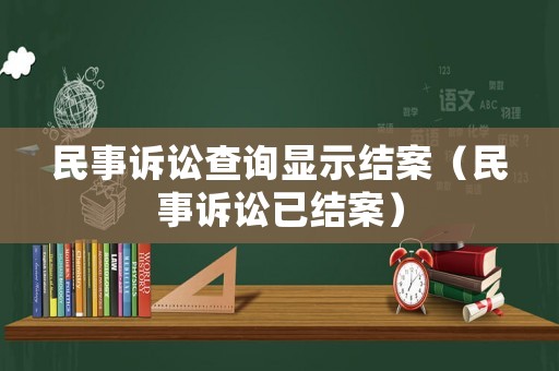民事訴訟查詢顯示結(jié)案（民事訴訟已結(jié)案）