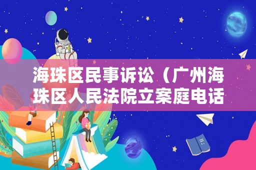 海珠區(qū)民事訴訟（廣州海珠區(qū)人民法院立案庭電話）
