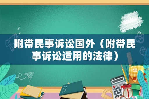 附帶民事訴訟國外（附帶民事訴訟適用的法律）