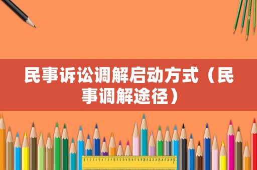 民事訴訟調(diào)解啟動(dòng)方式（民事調(diào)解途徑）